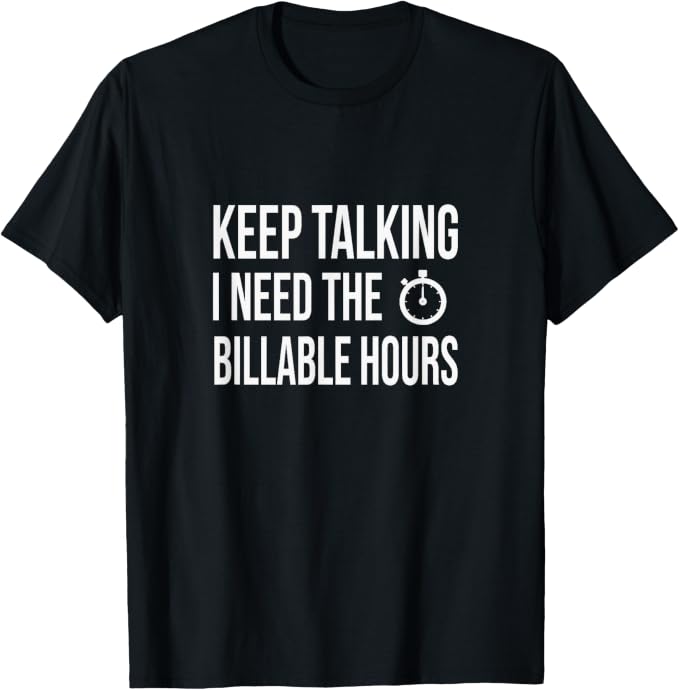 Black T-shirt with the words “Keep talking, I need the billable hours” printed in white capital letters, with a stopwatch icon