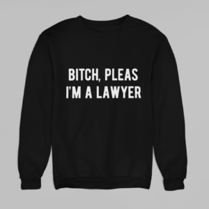 Bitch Pleas, I'm a Lawyer Sweatshirt - Funny lawyer sweatshirt