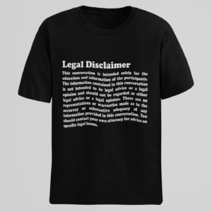 Black T-shirt printed in white with the heading “Legal Disclaimer” above a paragraph of legal boilerplate saying the conversation isn't legal advice and to consult your own attorney