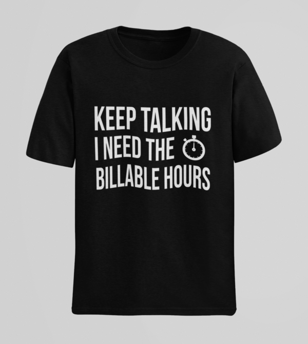 Keep Talking I Need the Billable Hours T-Shirt