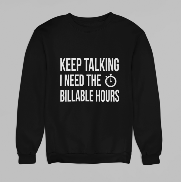 Keep Talking I Need the Billable Hours Sweatshirt