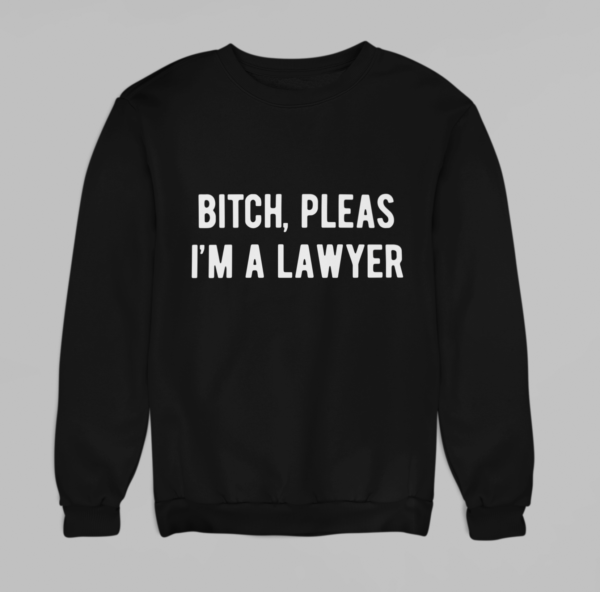 Bitch Pleas, I'm a Lawyer Sweatshirt