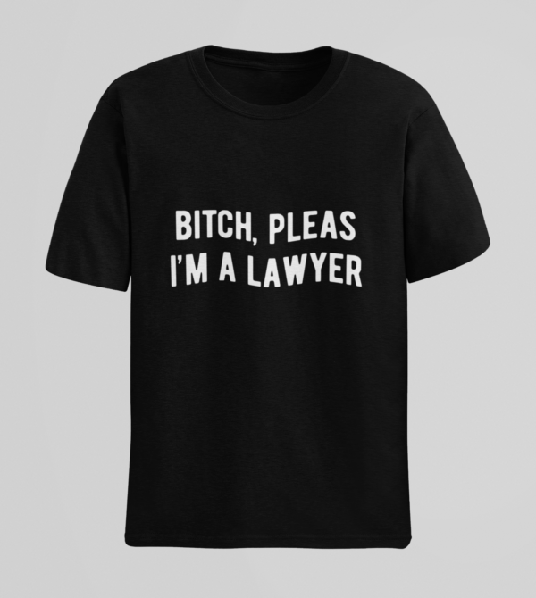 Bitch Pleas, I'm a Lawyer T-Shirt